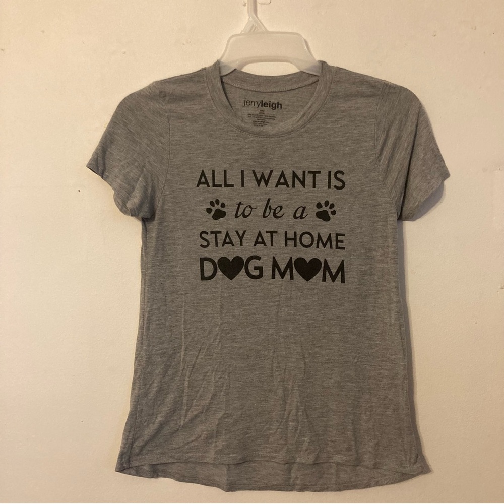 Jerry Leigh M grey t shirt “All I want to be is a stay at home dog mom”